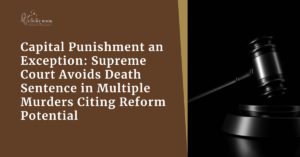 Capital Punishment an Exception: Supreme Court Avoids Death Sentence in Multiple Murders Citing Reform Potential