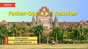 Bombay High Court Stresses Gradual Father-Daughter Reunion, Sets Next Hearing on Visitation Rights