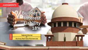 Supreme Court Doubles Builder’s Interest Liability to 18% in Rajnesh Sharma vs Business Park Town Planners Dispute