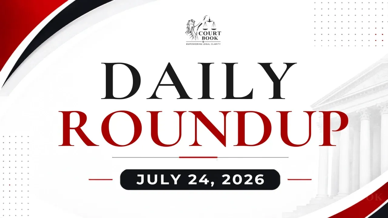July 24, 2026 | Daily Roundup of Supreme Court & High Court Judgments/Orders