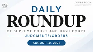 August 10, 2026 – Roundup of Supreme Court & High Court Judgments/Orders