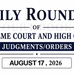 August 17, 2026 – Roundup of Supreme Court & High Court Judgments/Orders
