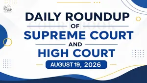 August 19, 2026 – Roundup of Supreme Court & High Court Judgments/Orders