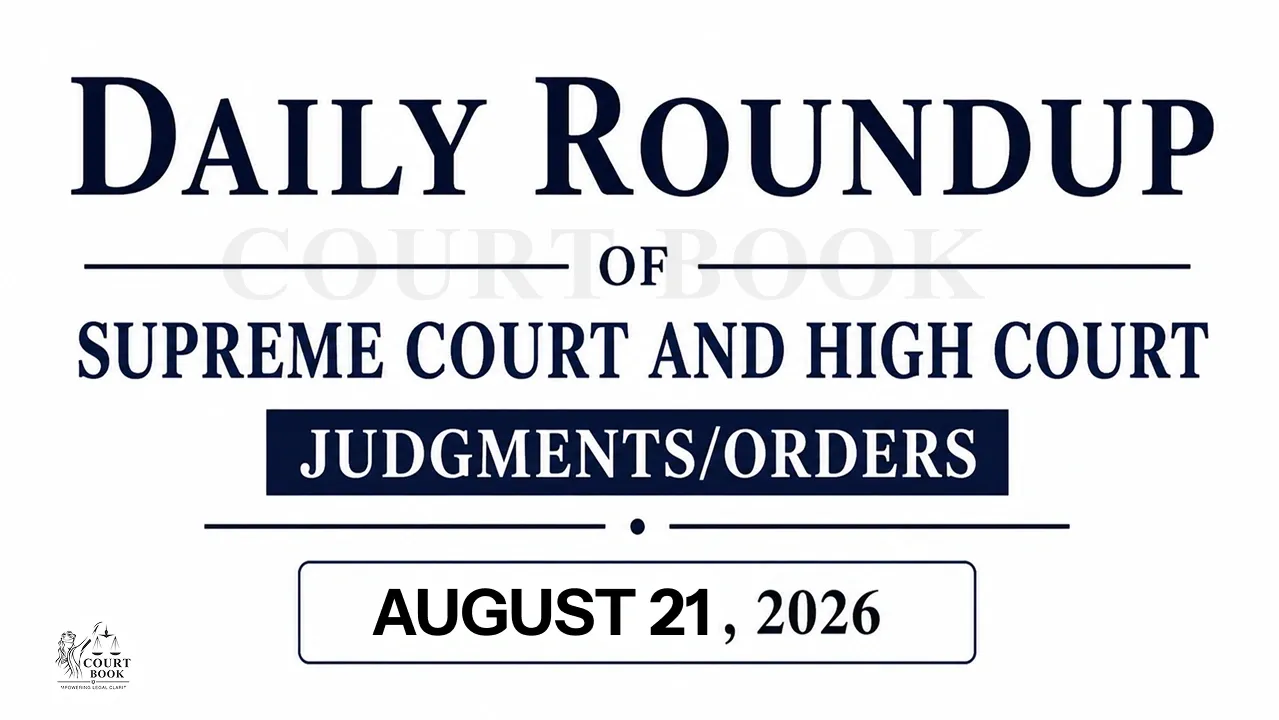 August 21, 2026 – Roundup of Supreme Court & High Court Judgments/Orders