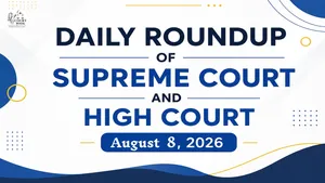 August 8, 2026 – Roundup of Supreme Court & High Court Judgments/Orders