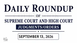 September 13, 2026 – Roundup of Supreme Court & High Court Judgments/Orders