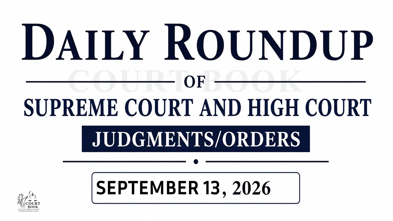 September 13, 2026 – Roundup of Supreme Court & High Court Judgments/Orders