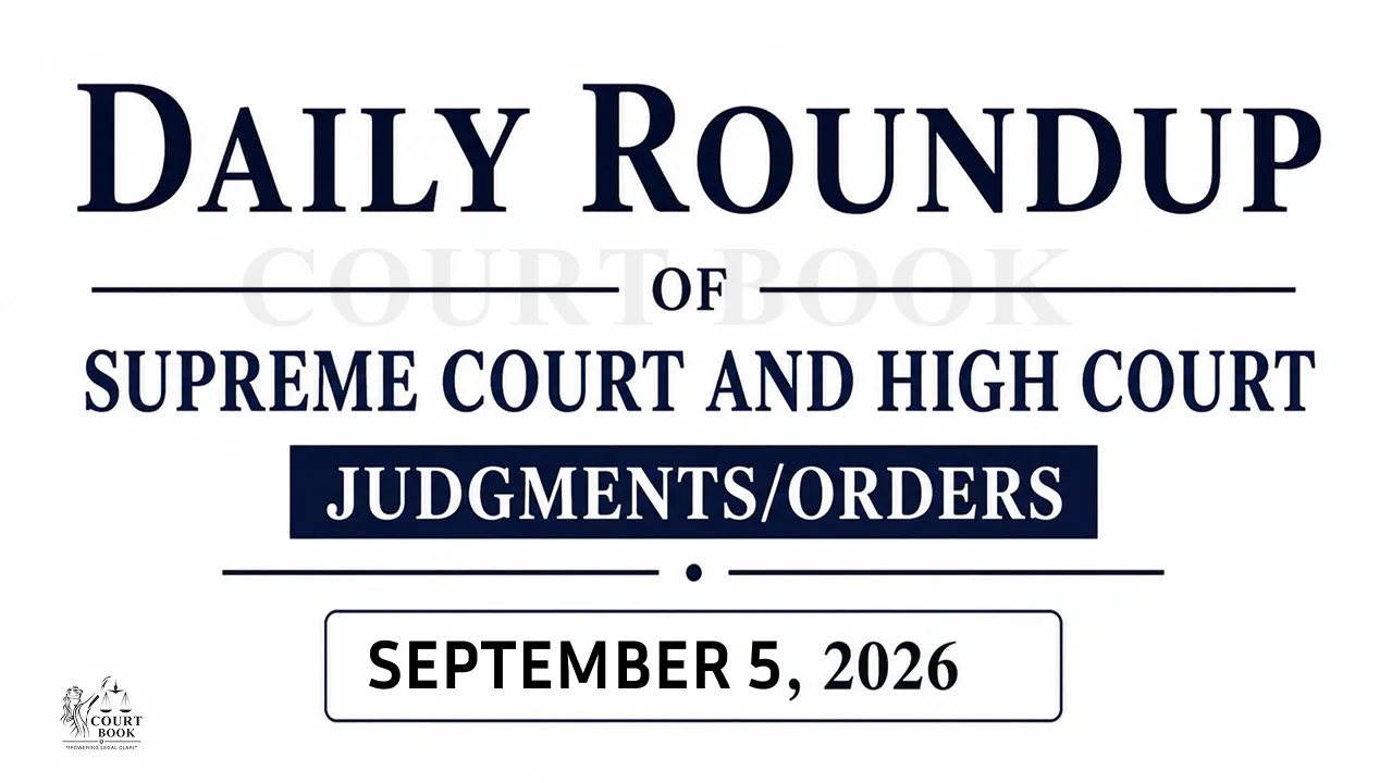 September 5, 2026 – Roundup of Supreme Court & High Court Judgments/Orders