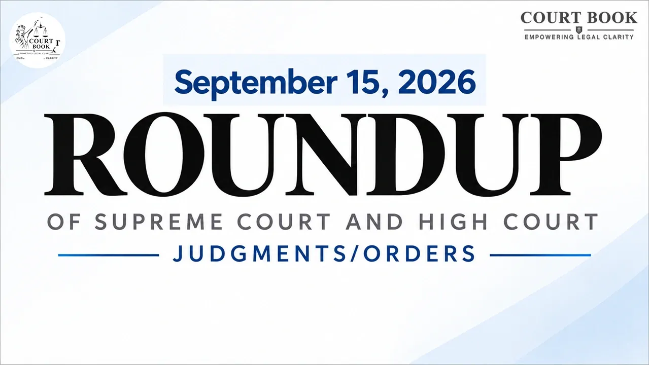 September 15, 2026 – Roundup of Supreme Court & High Court Judgments/Orders