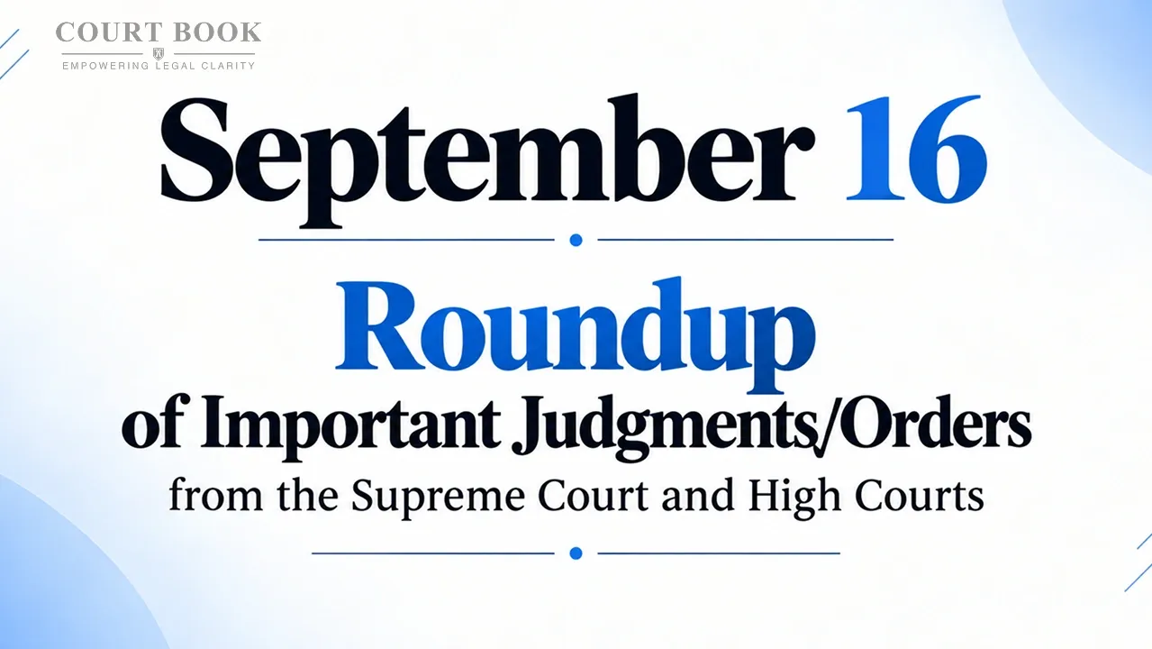 September 16, 2026 – Roundup of Supreme Court & High Court Judgments/Orders