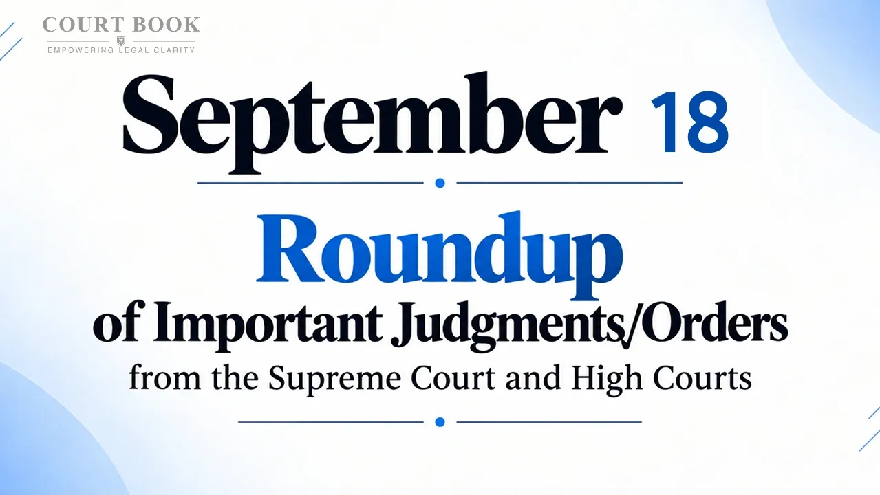 September 18, 2026 – Roundup of Supreme Court & High Court Judgments/Orders