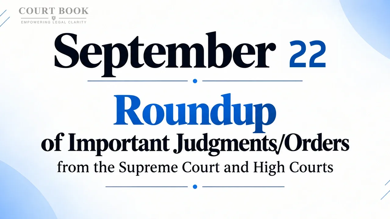 September 22, 2026 – Roundup of Supreme Court & High Court Judgments/Orders